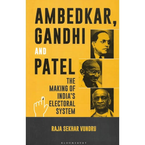 Ambedkar, Gandhi and Patel The Making Of India's Electoral System, Raja Sekhar Vundru, Bloomsbury,Periyarbooks