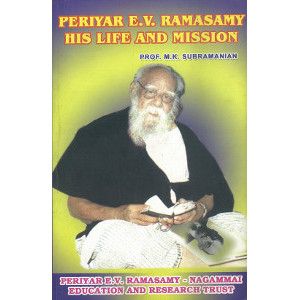 PERIYAR E.V. RAMASAMY HIS LIFE AND MISSION 