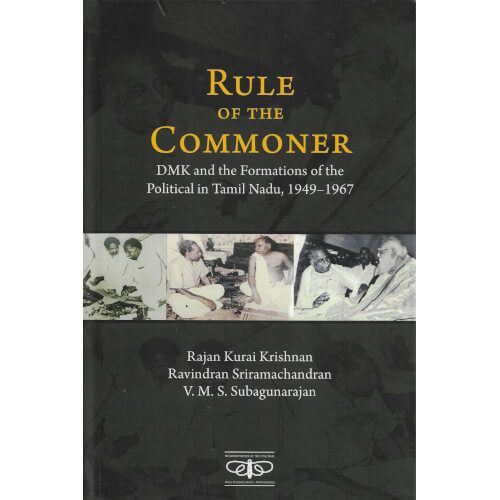 Rule Of The Commoner - DMK and the Formation of the Political In Tamil Nadu, 1949 - 1967